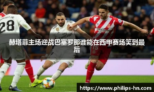 赫塔菲主场迎战巴塞罗那谁能在西甲赛场笑到最后