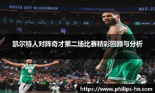 凯尔特人对阵奇才第二场比赛精彩回顾与分析