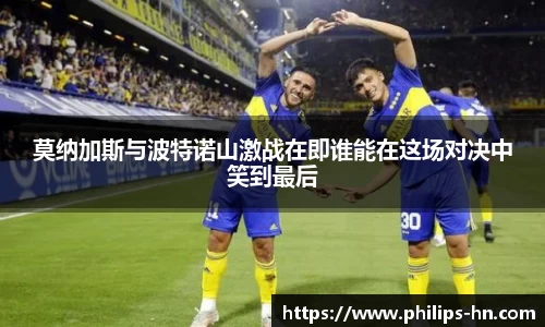 莫纳加斯与波特诺山激战在即谁能在这场对决中笑到最后